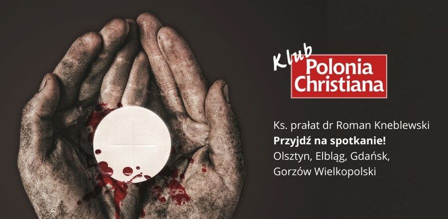 Ks. Kneblewski w Olsztynie, Elblągu, Gdańsku i Gorzowie Wlkp. Kluby „Polonia Christiana” zapraszają!
