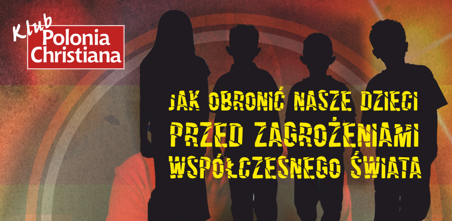 Jak obronić nasze dzieci?! Niezwykle ważny temat Klubu „Polonia Christiana” w Szczecinie