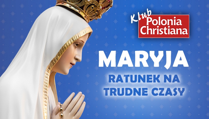 Maryja – ratunek na trudne czasy! Klub Polonia Christiana zaprasza na spotkanie z red. Bogusławem Bajorem!